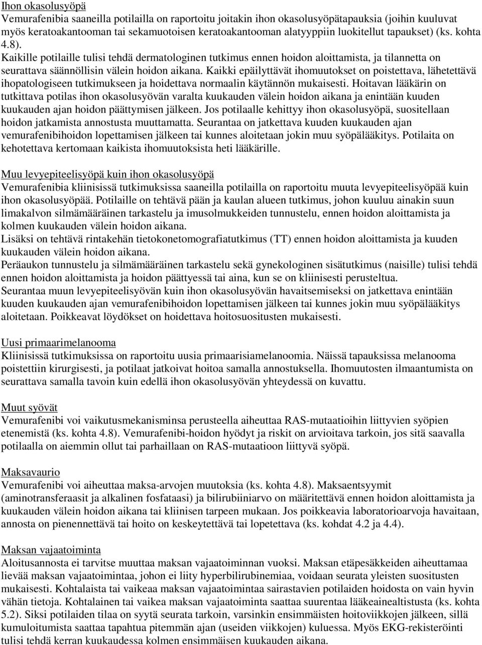 Kaikki epäilyttävät ihomuutokset on poistettava, lähetettävä ihopatologiseen tutkimukseen ja hoidettava normaalin käytännön mukaisesti.