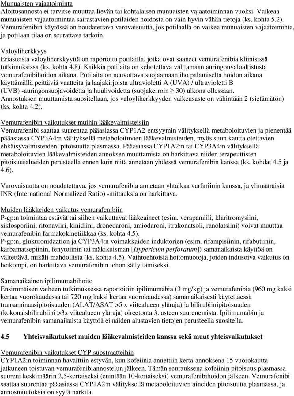 Vemurafenibin käytössä on noudatettava varovaisuutta, jos potilaalla on vaikea munuaisten vajaatoiminta, ja potilaan tilaa on seurattava tarkoin.