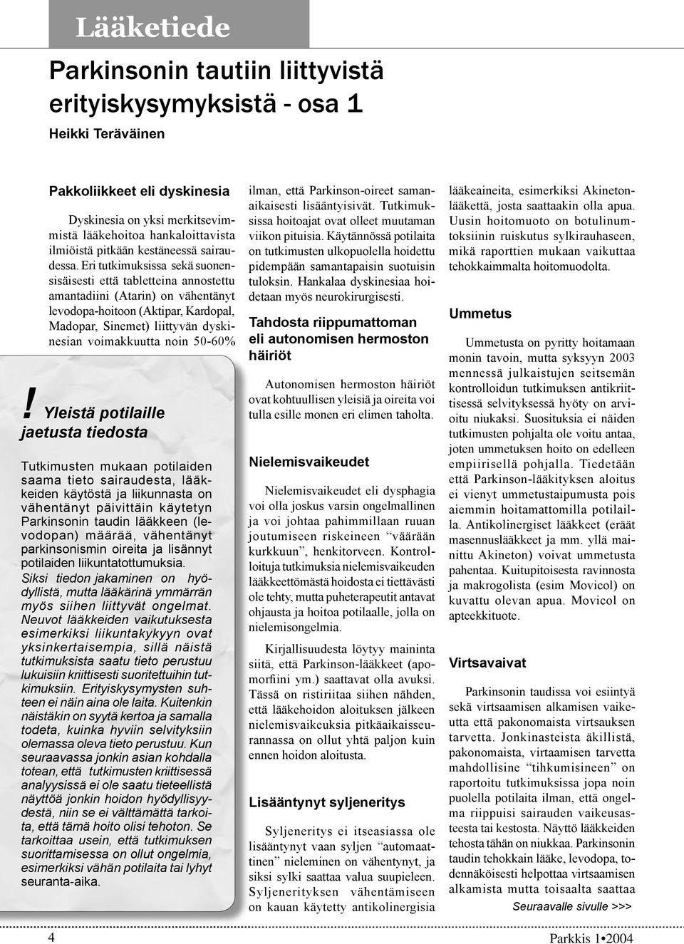 Eri tutkimuksissa sekä suonensisäisesti että tabletteina annostettu amantadiini (Atarin) on vähentänyt levodopa-hoitoon (Aktipar, Kardopal, Madopar, Sinemet) liittyvän dyskinesian voimakkuutta noin