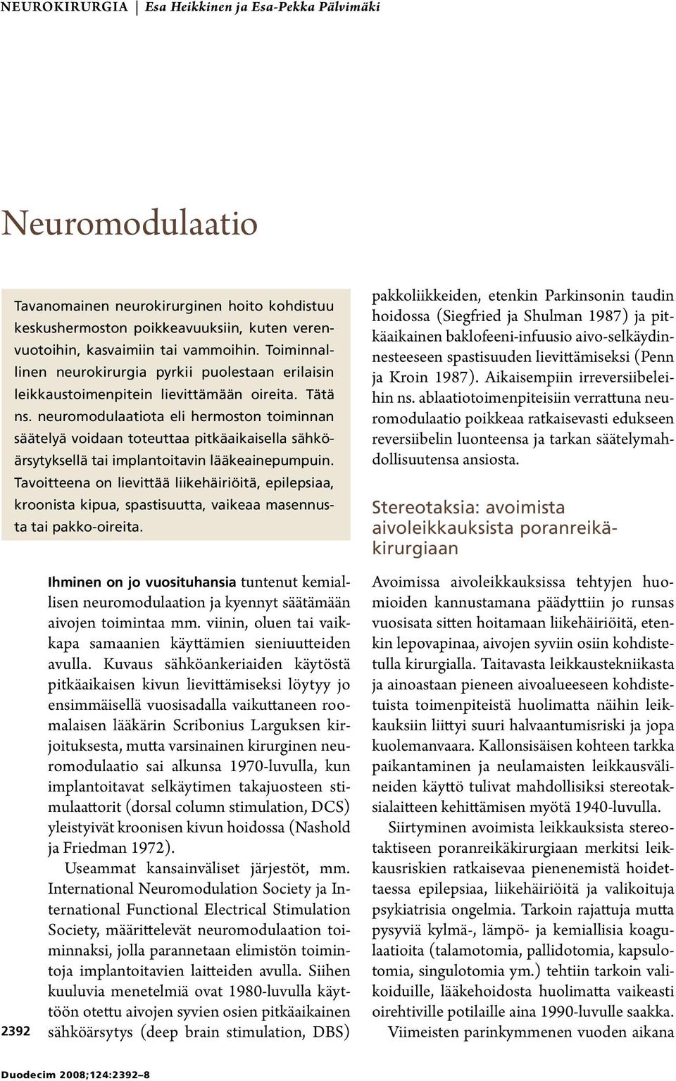neuromodulaatiota eli hermoston toiminnan säätelyä voidaan toteuttaa pitkäaikaisella sähköärsytyksellä tai implantoitavin lääkeainepumpuin.