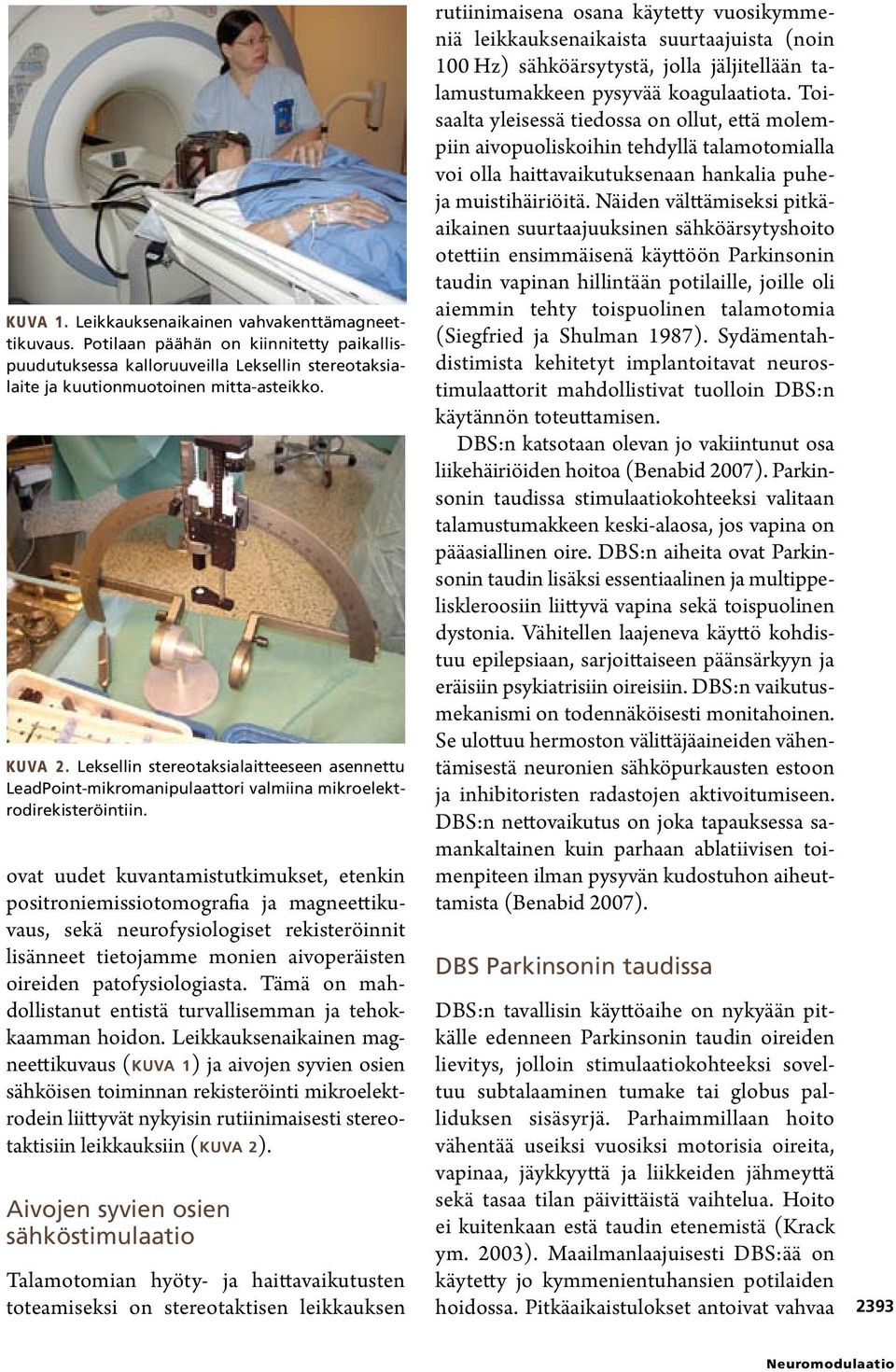 ovat uudet kuvantamistutkimukset, etenkin positroniemissiotomografia ja magneettikuvaus, sekä neurofysiologiset rekisteröinnit lisänneet tietojamme monien aivoperäisten oireiden patofysiologiasta.