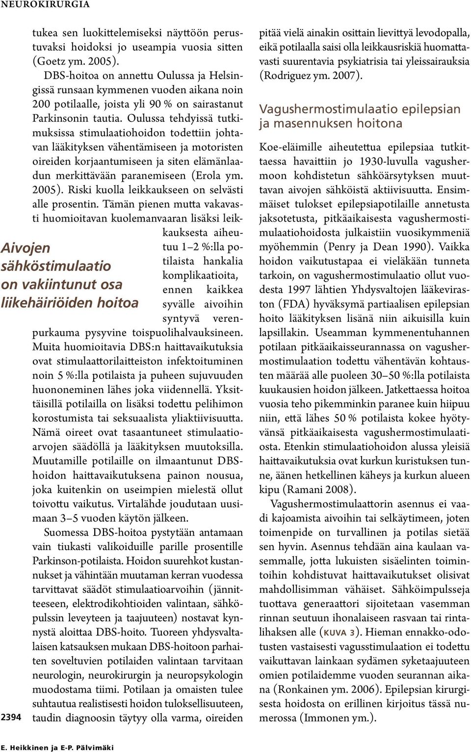 Oulussa tehdyissä tutkimuksissa stimulaatiohoidon todettiin johtavan lääkityksen vähentämiseen ja motoristen oireiden korjaantumiseen ja siten elämänlaadun merkittävään paranemiseen (Erola ym. 2005).