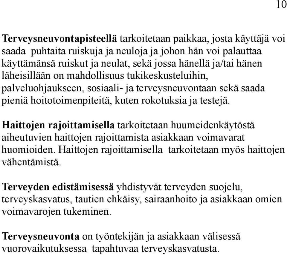 Haittojen rajoittamisella tarkoitetaan huumeidenkäytöstä aiheutuvien haittojen rajoittamista asiakkaan voimavarat huomioiden. Haittojen rajoittamisella tarkoitetaan myös haittojen vähentämistä.