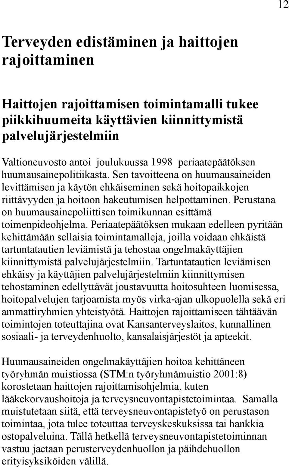 Perustana on huumausainepoliittisen toimikunnan esittämä toimenpideohjelma.