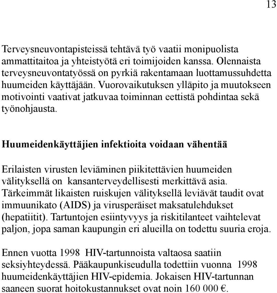 Vuorovaikutuksen ylläpito ja muutokseen motivointi vaativat jatkuvaa toiminnan eettistä pohdintaa sekä työnohjausta.