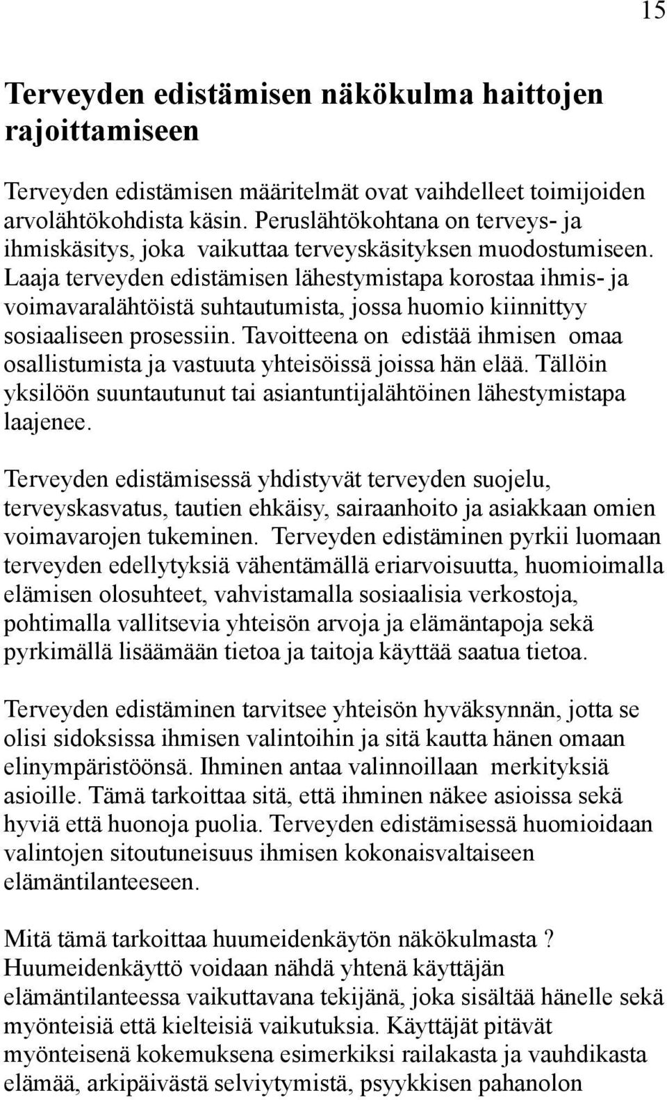 Laaja terveyden edistämisen lähestymistapa korostaa ihmis- ja voimavaralähtöistä suhtautumista, jossa huomio kiinnittyy sosiaaliseen prosessiin.