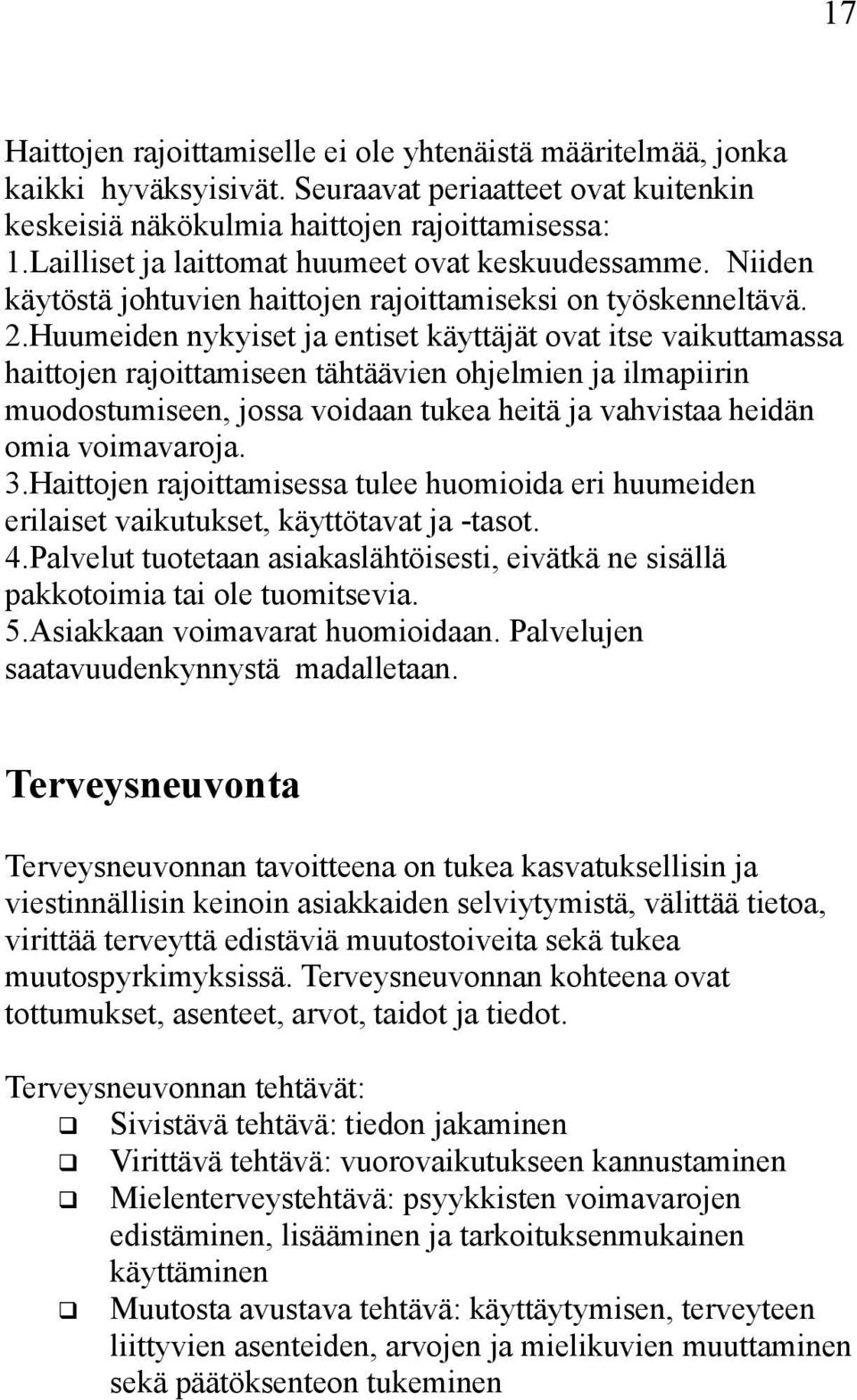 Huumeiden nykyiset ja entiset käyttäjät ovat itse vaikuttamassa haittojen rajoittamiseen tähtäävien ohjelmien ja ilmapiirin muodostumiseen, jossa voidaan tukea heitä ja vahvistaa heidän omia