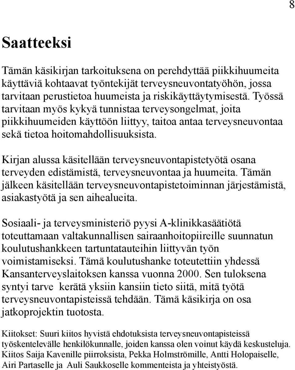 Kirjan alussa käsitellään terveysneuvontapistetyötä osana terveyden edistämistä, terveysneuvontaa ja huumeita.