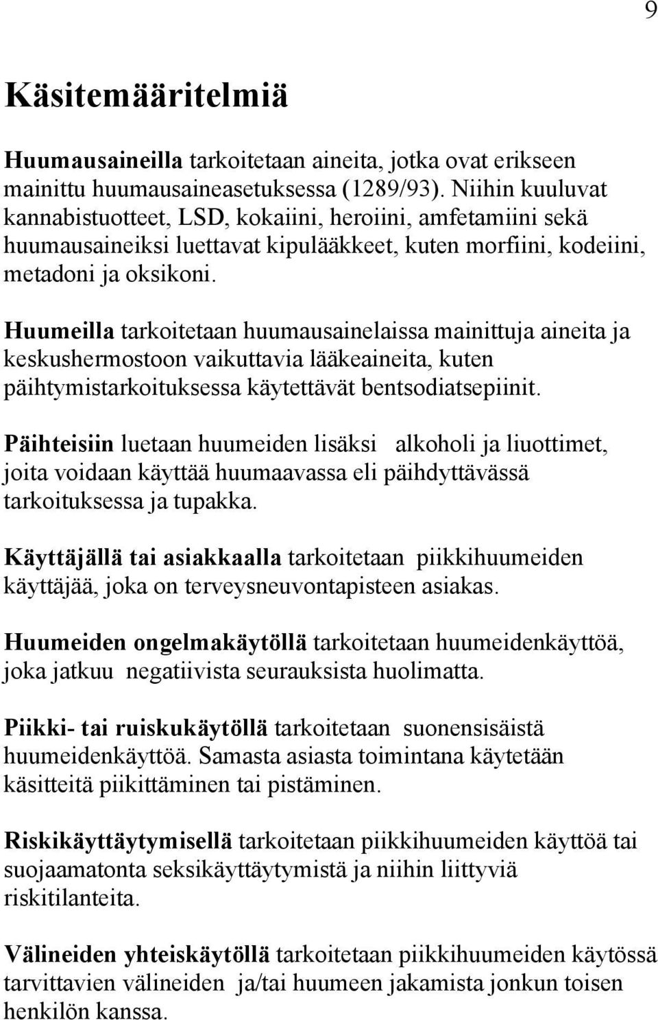 Huumeilla tarkoitetaan huumausainelaissa mainittuja aineita ja keskushermostoon vaikuttavia lääkeaineita, kuten päihtymistarkoituksessa käytettävät bentsodiatsepiinit.