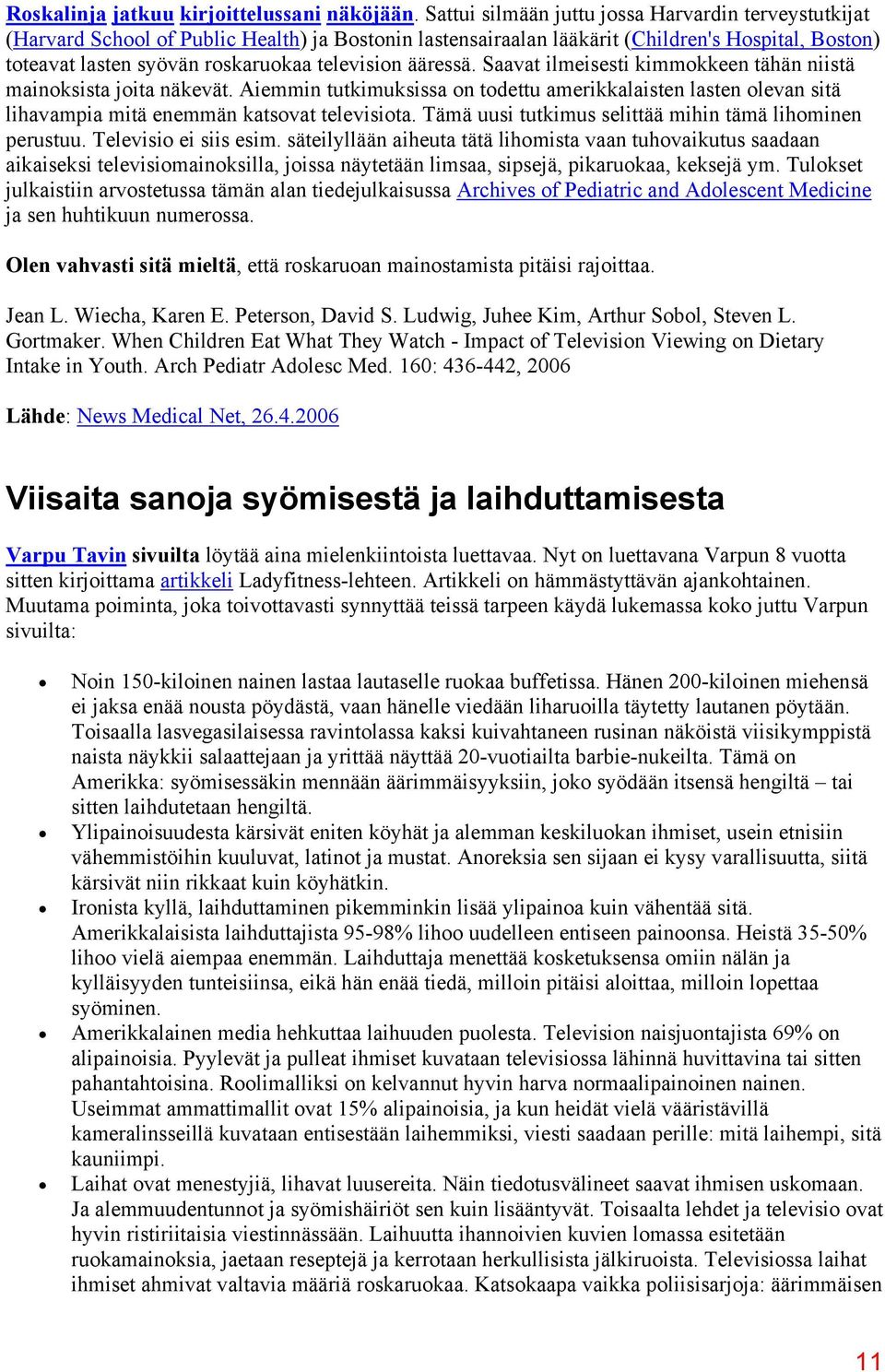 ääressä. Saavat ilmeisesti kimmokkeen tähän niistä mainoksista joita näkevät. Aiemmin tutkimuksissa on todettu amerikkalaisten lasten olevan sitä lihavampia mitä enemmän katsovat televisiota.