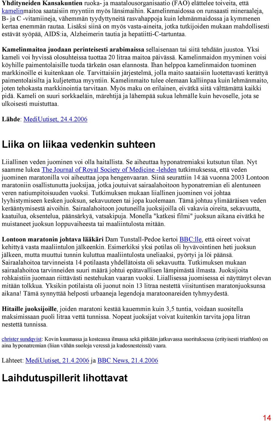 Lisäksi siinä on myös vasta-aineita, jotka tutkijoiden mukaan mahdollisesti estävät syöpää, AIDS:ia, Alzheimerin tautia ja hepatiitti-c-tartuntaa.