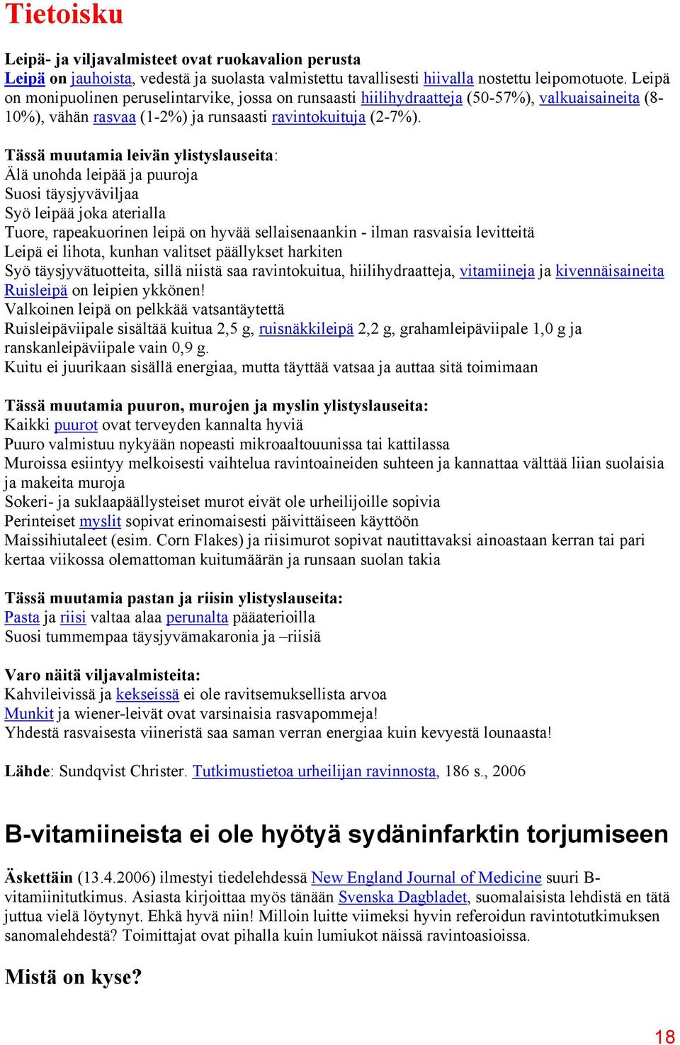 Tässä muutamia leivän ylistyslauseita: Älä unohda leipää ja puuroja Suosi täysjyväviljaa Syö leipää joka aterialla Tuore, rapeakuorinen leipä on hyvää sellaisenaankin - ilman rasvaisia levitteitä