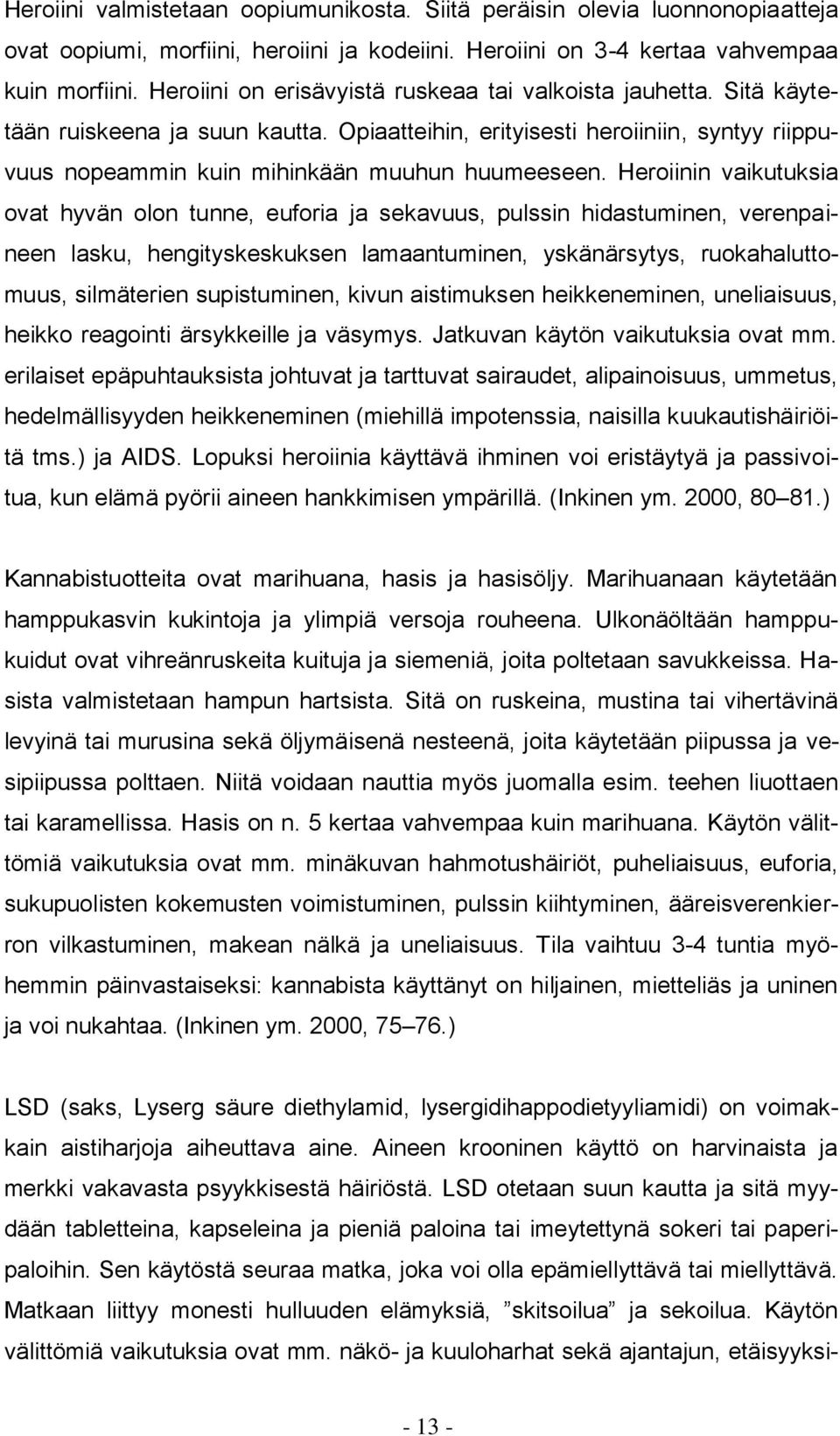 Heroiinin vaikutuksia ovat hyvän olon tunne, euforia ja sekavuus, pulssin hidastuminen, verenpaineen lasku, hengityskeskuksen lamaantuminen, yskänärsytys, ruokahaluttomuus, silmäterien supistuminen,