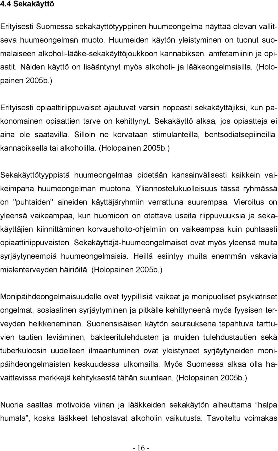 (Holopainen 2005b.) Erityisesti opiaattiriippuvaiset ajautuvat varsin nopeasti sekakäyttäjiksi, kun pakonomainen opiaattien tarve on kehittynyt.