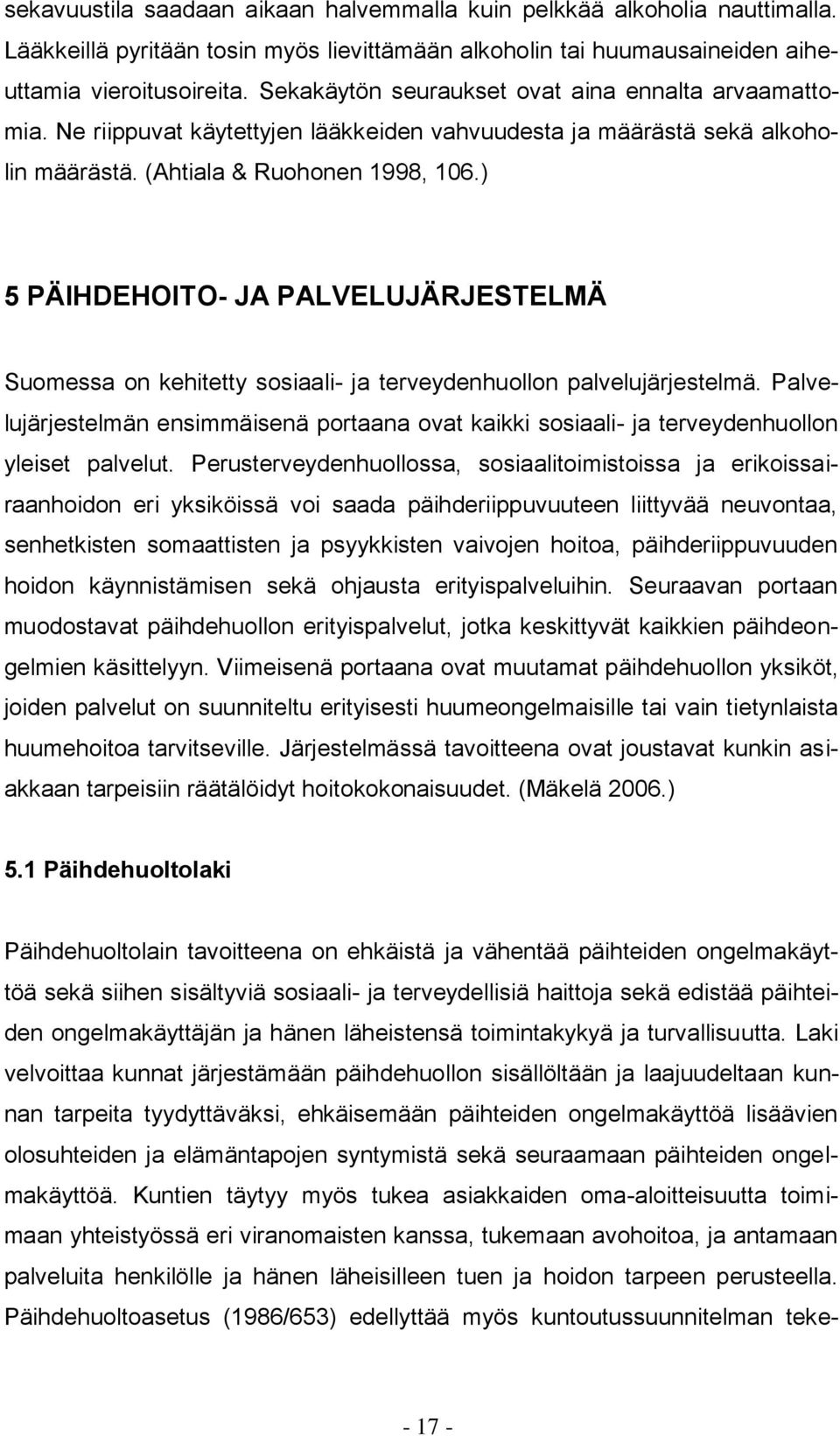 ) 5 PÄIHDEHOITO- JA PALVELUJÄRJESTELMÄ Suomessa on kehitetty sosiaali- ja terveydenhuollon palvelujärjestelmä.