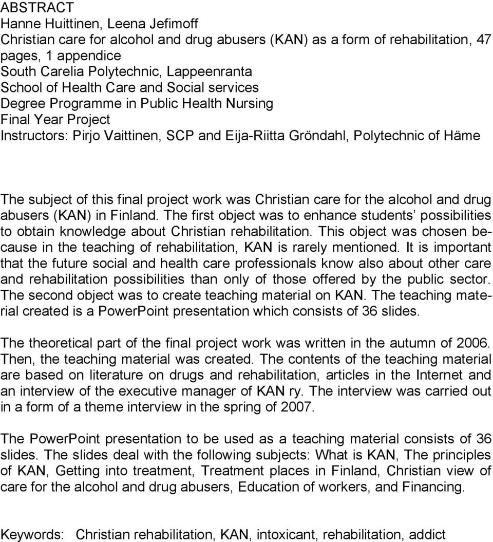 work was Christian care for the alcohol and drug abusers (KAN) in Finland. The first object was to enhance students possibilities to obtain knowledge about Christian rehabilitation.