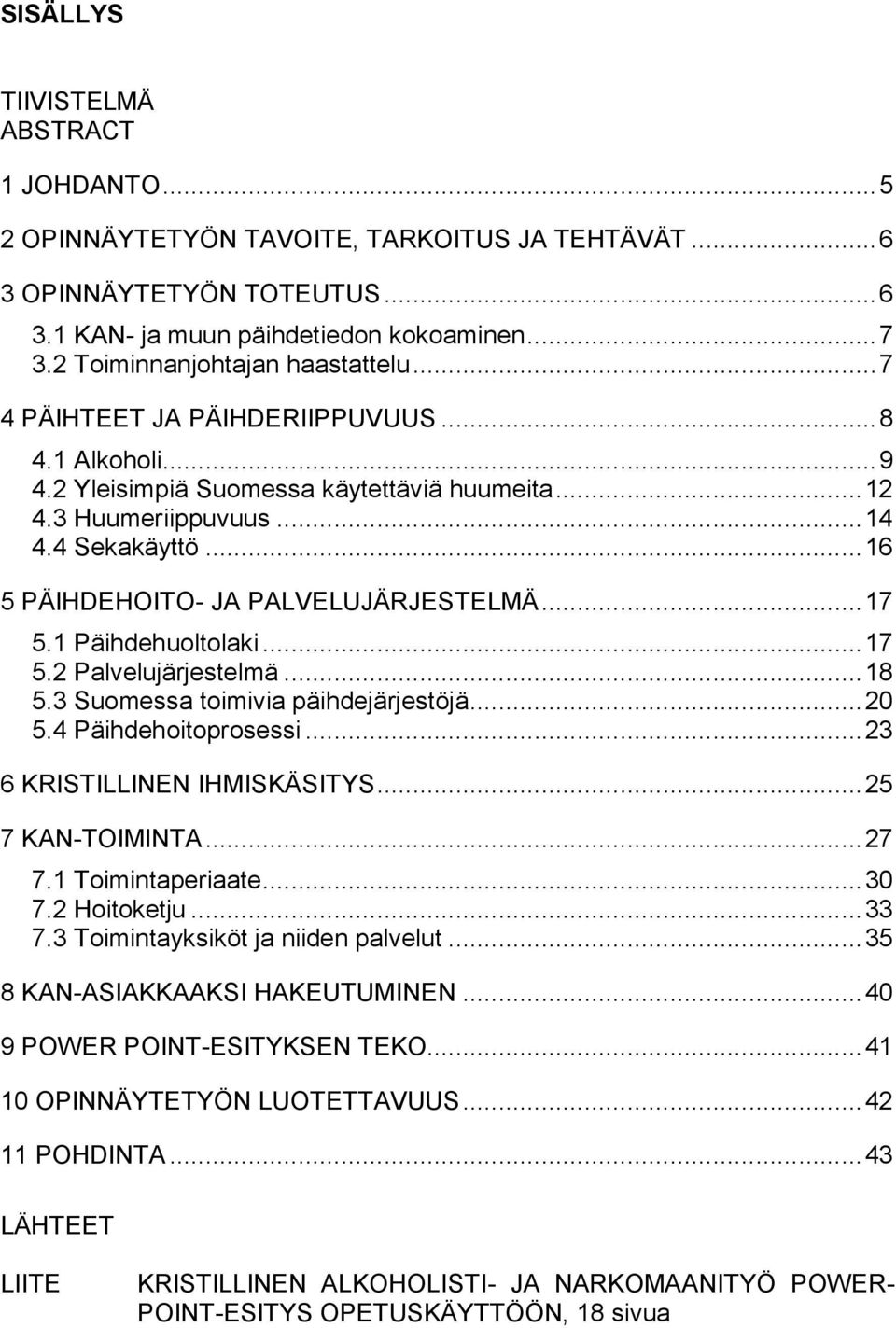 .. 16 5 PÄIHDEHOITO- JA PALVELUJÄRJESTELMÄ... 17 5.1 Päihdehuoltolaki... 17 5.2 Palvelujärjestelmä... 18 5.3 Suomessa toimivia päihdejärjestöjä... 20 5.4 Päihdehoitoprosessi.