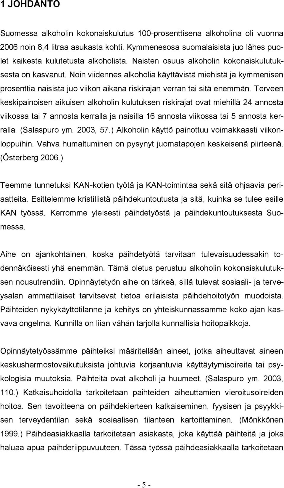 Terveen keskipainoisen aikuisen alkoholin kulutuksen riskirajat ovat miehillä 24 annosta viikossa tai 7 annosta kerralla ja naisilla 16 annosta viikossa tai 5 annosta kerralla. (Salaspuro ym.