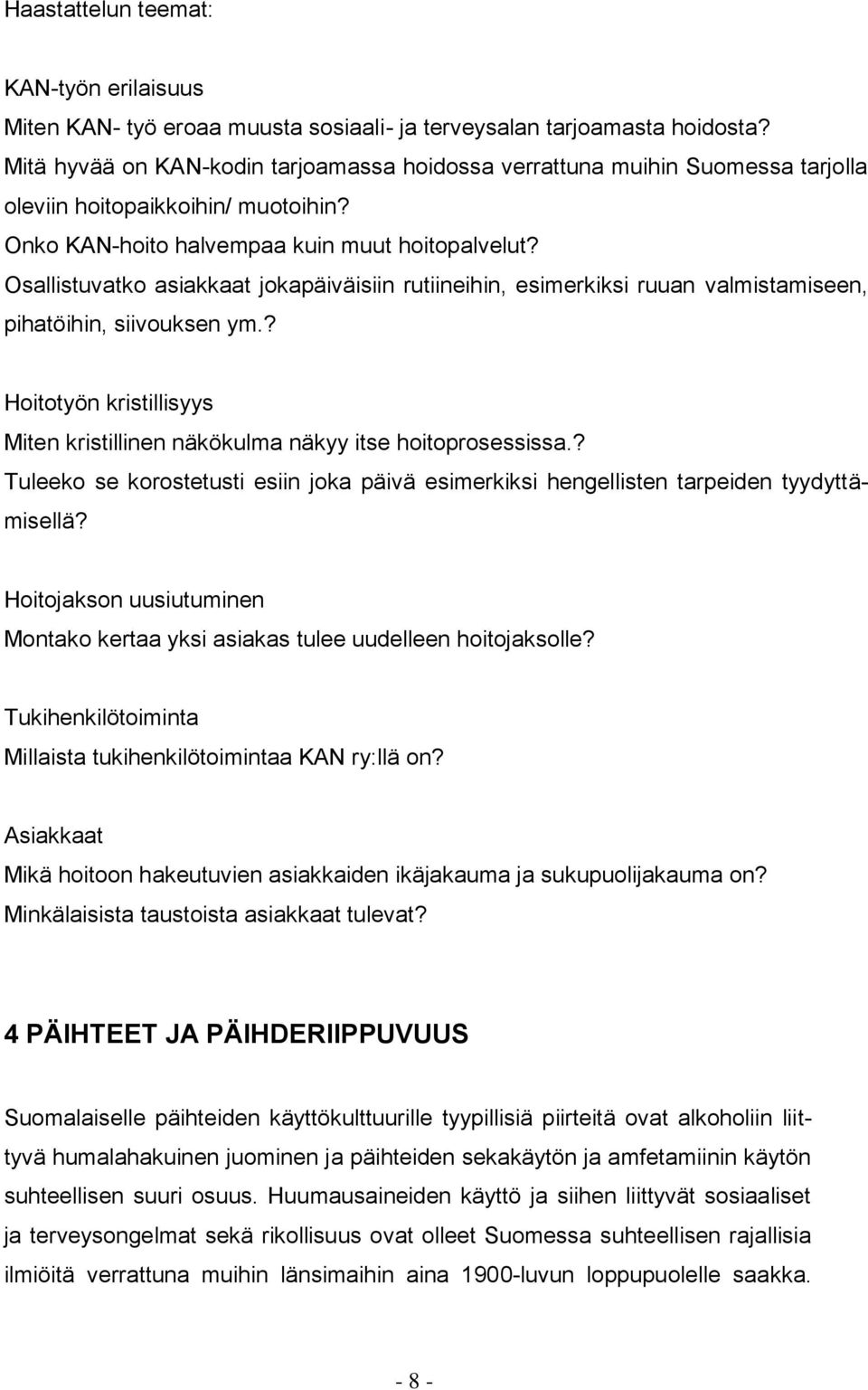 Osallistuvatko asiakkaat jokapäiväisiin rutiineihin, esimerkiksi ruuan valmistamiseen, pihatöihin, siivouksen ym.? Hoitotyön kristillisyys Miten kristillinen näkökulma näkyy itse hoitoprosessissa.