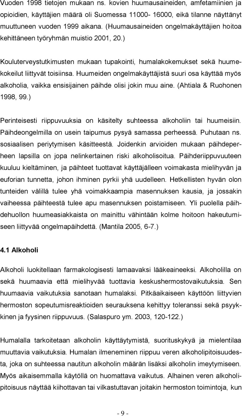 Huumeiden ongelmakäyttäjistä suuri osa käyttää myös alkoholia, vaikka ensisijainen päihde olisi jokin muu aine. (Ahtiala & Ruohonen 1998, 99.
