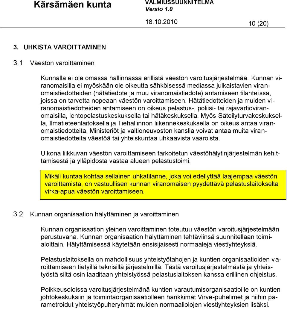 väestön varoittamiseen. Hätätiedotteiden ja muiden viranomaistiedotteiden antamiseen on oikeus pelastus-, poliisi- tai rajavartioviranomaisilla, lentopelastuskeskuksella tai hätäkeskuksella.