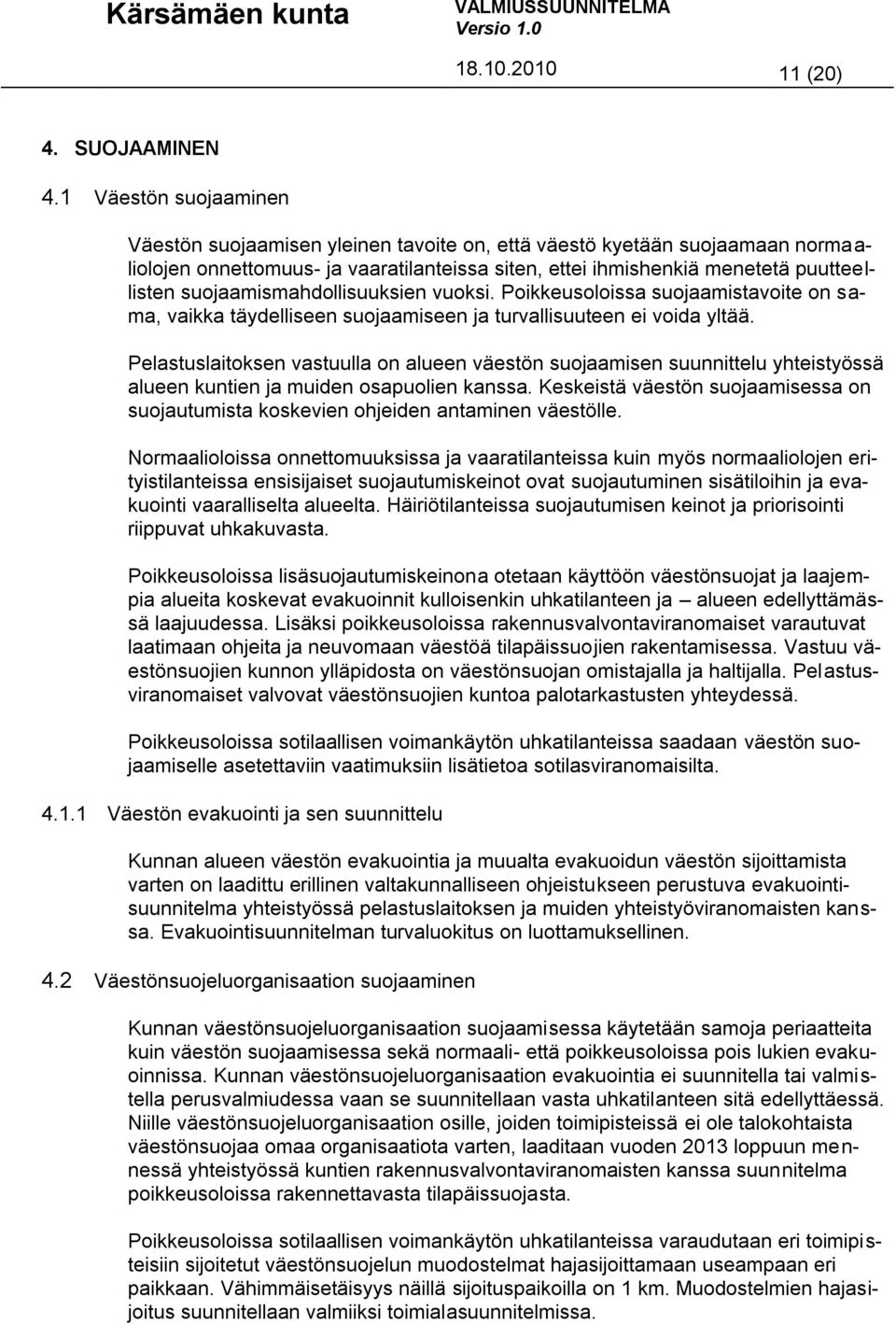 suojaamismahdollisuuksien vuoksi. Poikkeusoloissa suojaamistavoite on sama, vaikka täydelliseen suojaamiseen ja turvallisuuteen ei voida yltää.