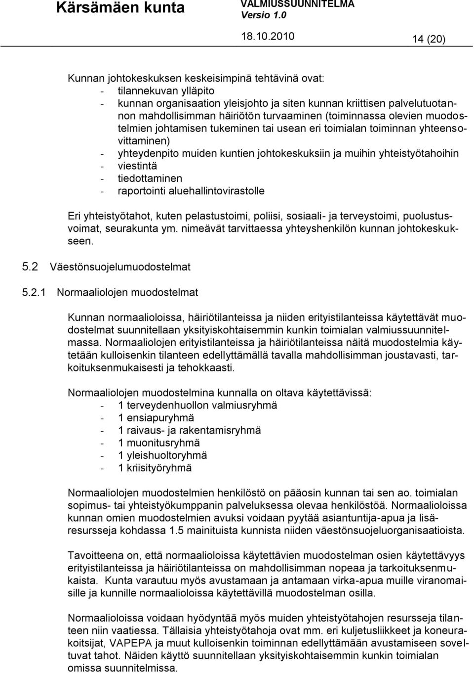 turvaaminen (toiminnassa olevien muodostelmien johtamisen tukeminen tai usean eri toimialan toiminnan yhteensovittaminen) - yhteydenpito muiden kuntien johtokeskuksiin ja muihin yhteistyötahoihin -