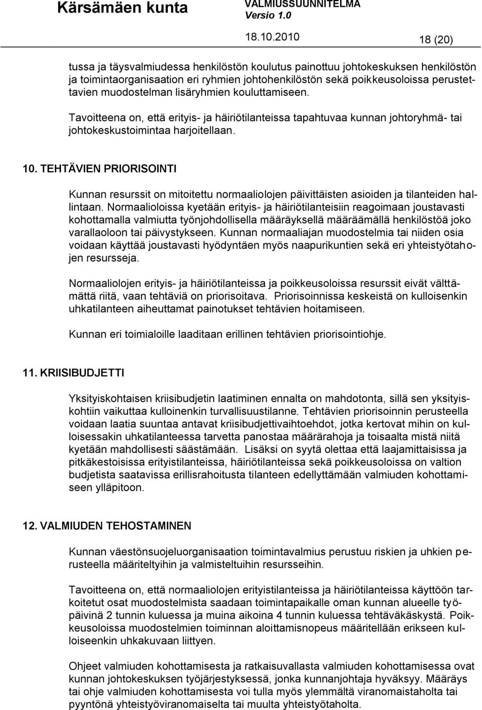 lisäryhmien kouluttamiseen. Tavoitteena on, että erityis- ja häiriötilanteissa tapahtuvaa kunnan johtoryhmä- tai johtokeskustoimintaa harjoitellaan. 10.