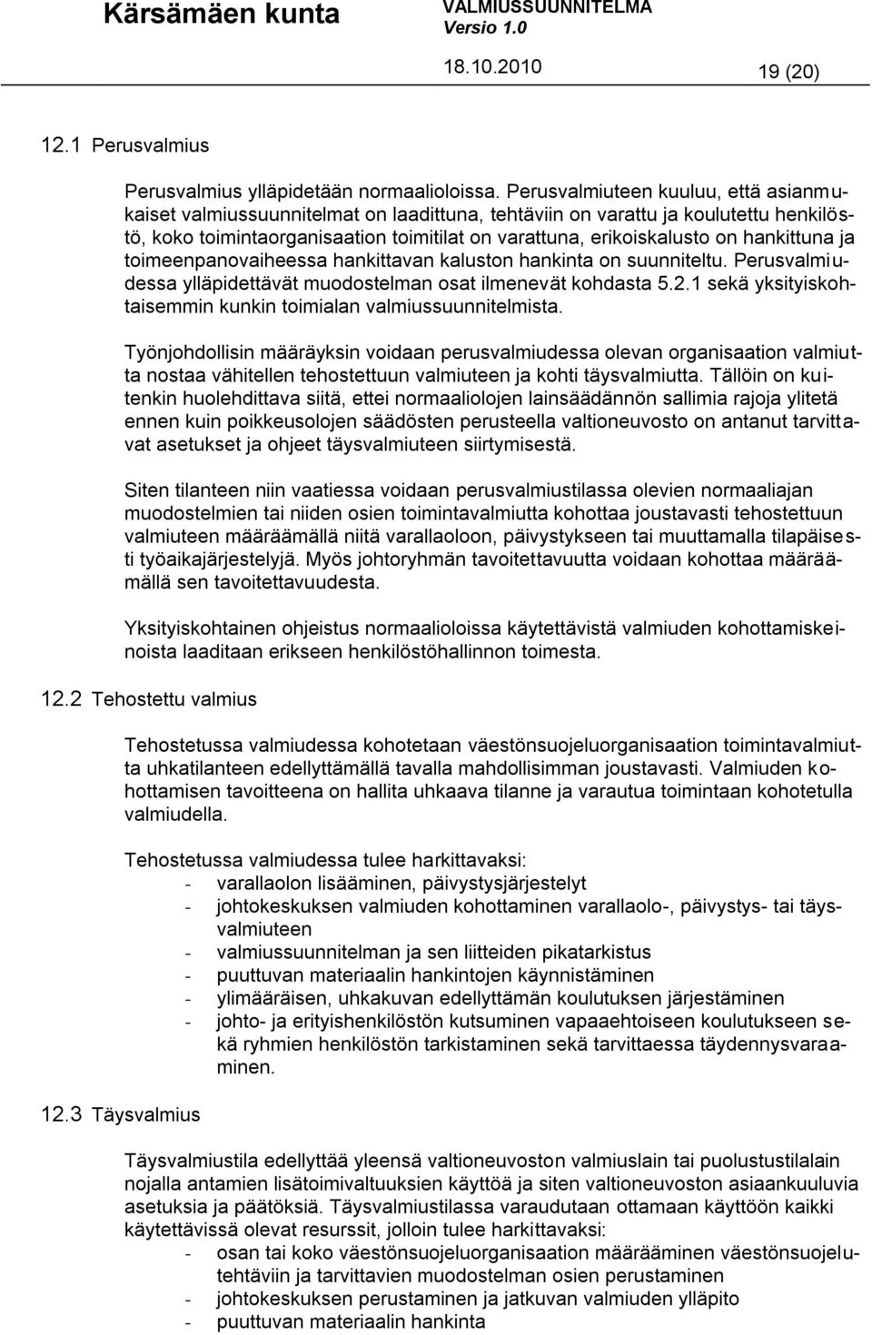 hankittuna ja toimeenpanovaiheessa hankittavan kaluston hankinta on suunniteltu. Perusvalmiudessa ylläpidettävät muodostelman osat ilmenevät kohdasta 5.2.