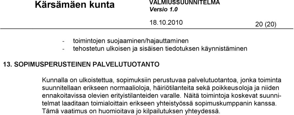 erikseen normaalioloja, häiriötilanteita sekä poikkeusoloja ja niiden ennakoitavissa olevien erityistilanteiden varalle.