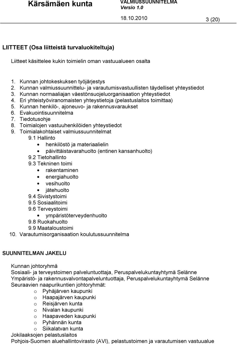 Eri yhteistyöviranomaisten yhteystietoja (pelastuslaitos toimittaa) 5. Kunnan henkilö-, ajoneuvo- ja rakennusvaraukset 6. Evakuointisuunnitelma 7. Tiedotusohje 8.