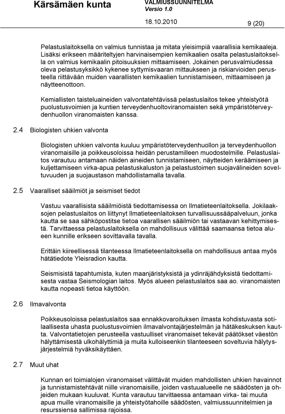 Jokainen perusvalmiudessa oleva pelastusyksikkö kykenee syttymisvaaran mittaukseen ja riskiarvioiden perusteella riittävään muiden vaarallisten kemikaalien tunnistamiseen, mittaamiseen ja