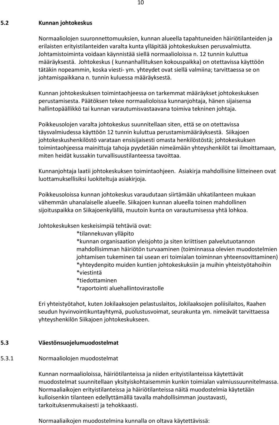 Johtokeskus ( kunnanhallituksen kokouspaikka) on otettavissa käyttöön tätäkin nopeammin, koska viesti- ym. yhteydet ovat siellä valmiina; tarvittaessa se on johtamispaikkana n.