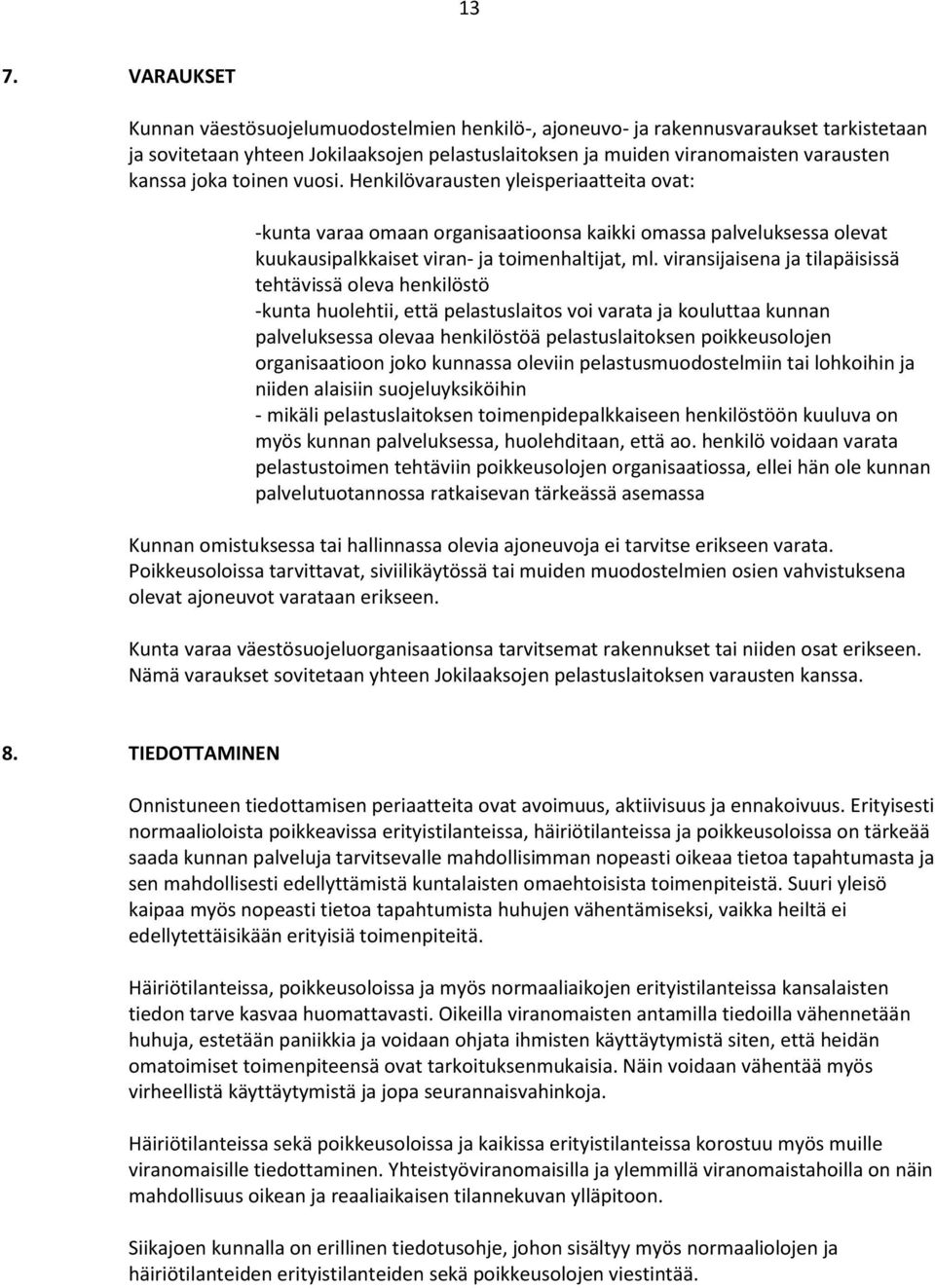 viransijaisena ja tilapäisissä tehtävissä oleva henkilöstö -kunta huolehtii, että pelastuslaitos voi varata ja kouluttaa kunnan palveluksessa olevaa henkilöstöä pelastuslaitoksen poikkeusolojen