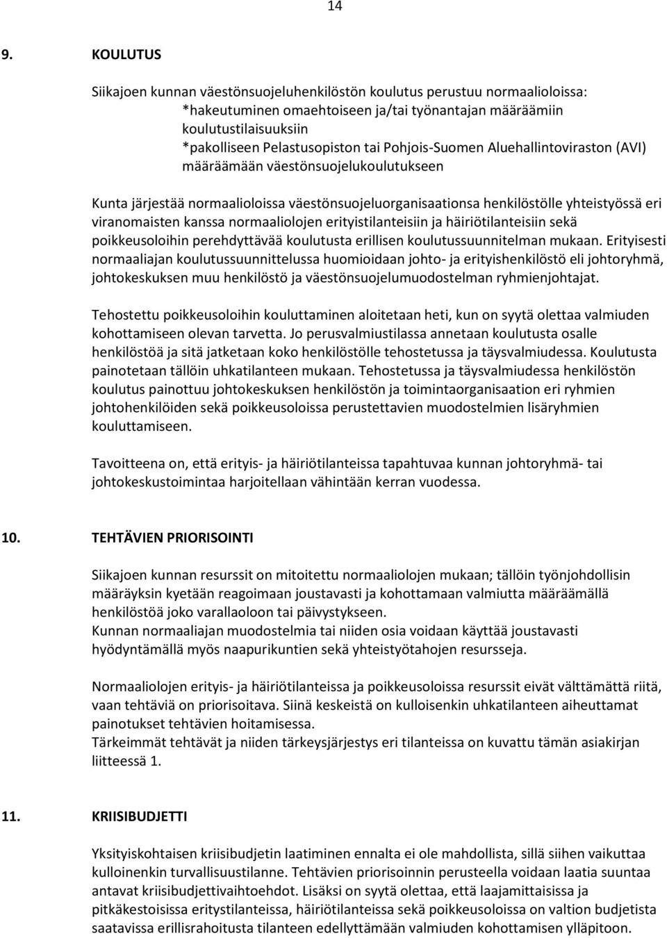 viranomaisten kanssa normaaliolojen erityistilanteisiin ja häiriötilanteisiin sekä poikkeusoloihin perehdyttävää koulutusta erillisen koulutussuunnitelman mukaan.