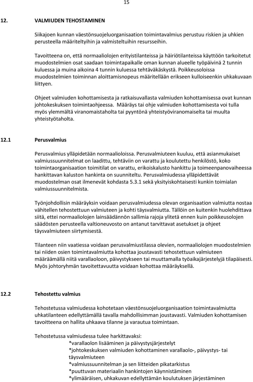 aikoina 4 tunnin kuluessa tehtäväkäskystä. Poikkeusoloissa muodostelmien toiminnan aloittamisnopeus määritellään erikseen kulloiseenkin uhkakuvaan liittyen.