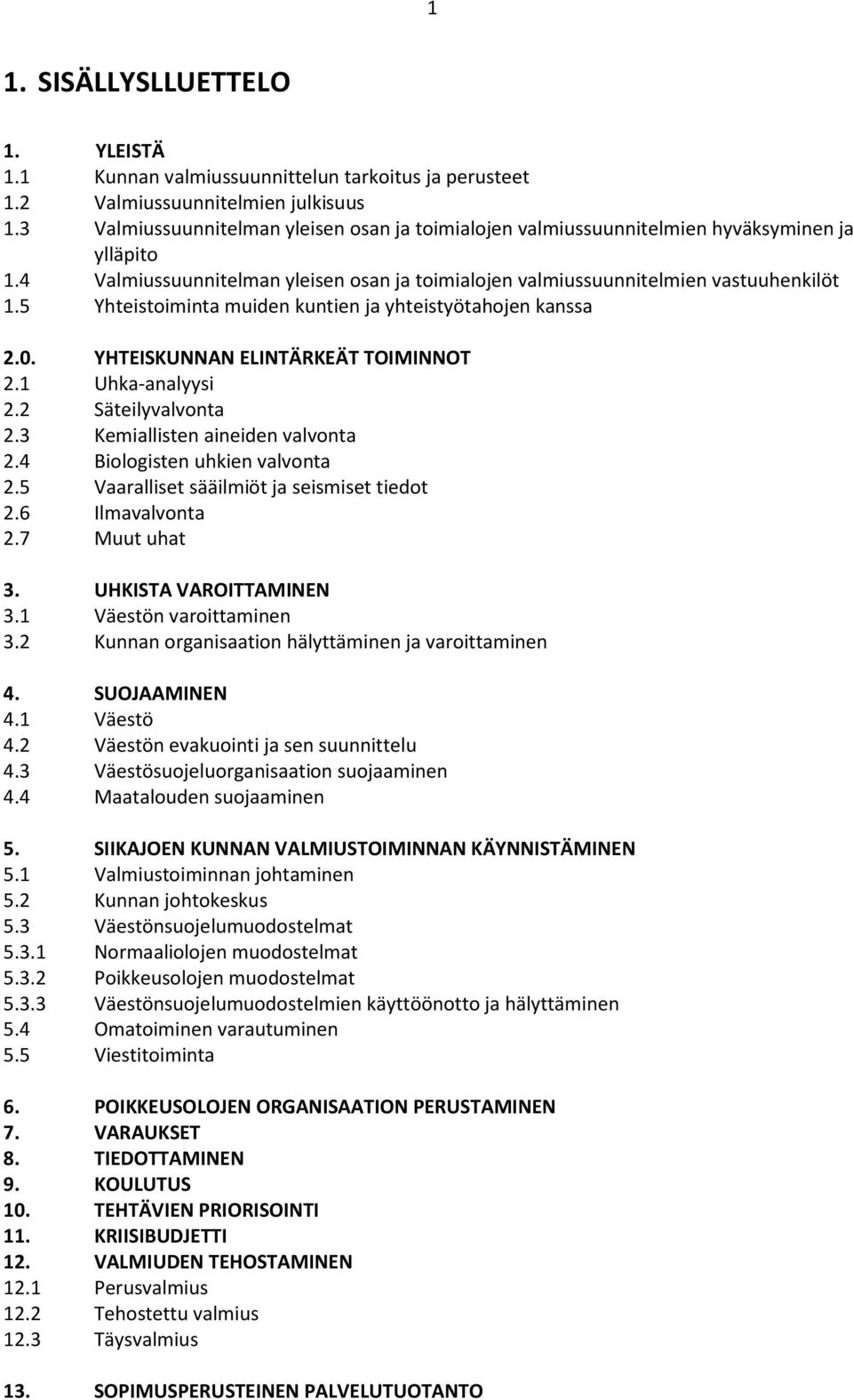 5 Yhteistoiminta muiden kuntien ja yhteistyötahojen kanssa 2.0. YHTEISKUNNAN ELINTÄRKEÄT TOIMINNOT 2.1 Uhka-analyysi 2.2 Säteilyvalvonta 2.3 Kemiallisten aineiden valvonta 2.