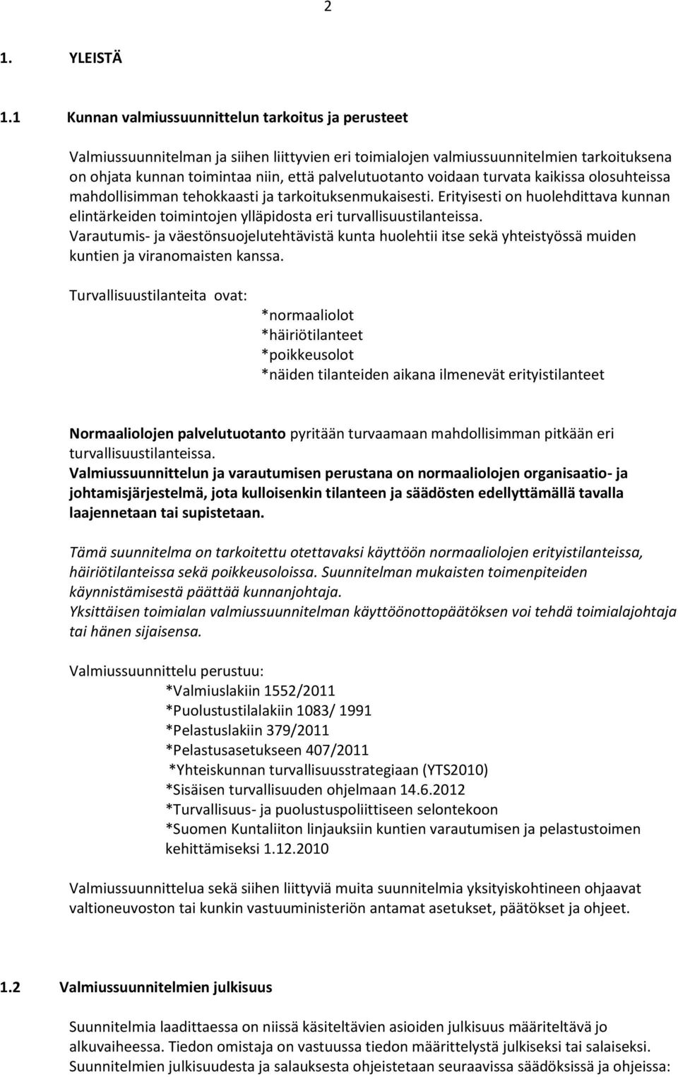 voidaan turvata kaikissa olosuhteissa mahdollisimman tehokkaasti ja tarkoituksenmukaisesti. Erityisesti on huolehdittava kunnan elintärkeiden toimintojen ylläpidosta eri turvallisuustilanteissa.