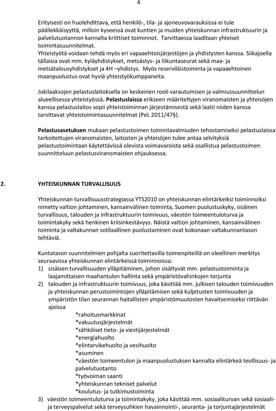 kyläyhdistykset, metsästys- ja liikuntaseurat sekä maa- ja metsätalousyhdistykset ja 4H yhdistys. Myös reserviläistoiminta ja vapaaehtoinen maanpuolustus ovat hyviä yhteistyökumppaneita.