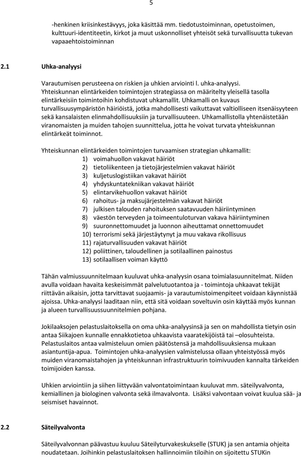 Yhteiskunnan elintärkeiden toimintojen strategiassa on määritelty yleisellä tasolla elintärkeisiin toimintoihin kohdistuvat uhkamallit.