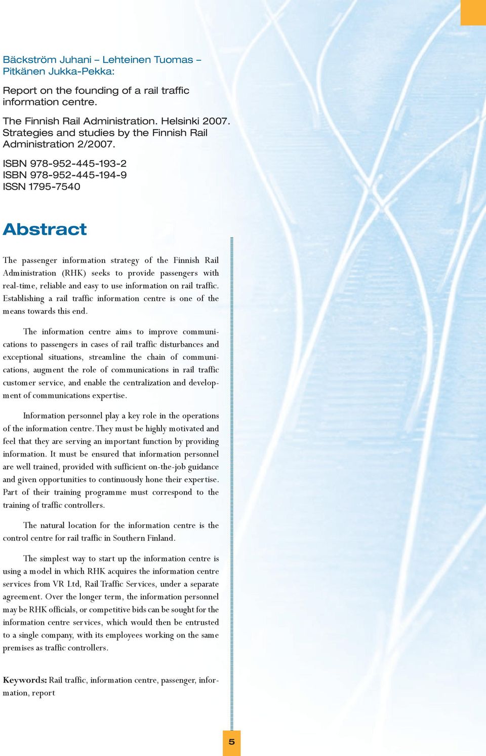 ISBN 978-952-445-193-2 ISBN 978-952-445-194-9 ISSN 1795-7540 Abstract The passenger information strategy of the Finnish Rail Administration (RHK) seeks to provide passengers with real-time, reliable