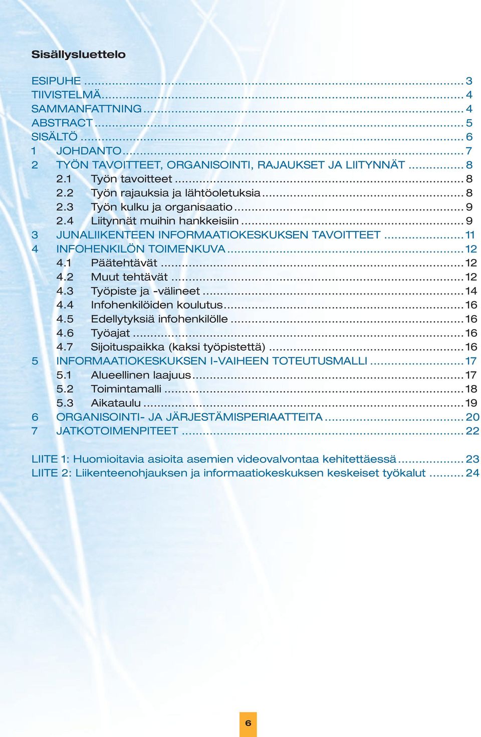 .. 11 4 INFOHENKILÖN TOIMENKUVA... 12 4.1 Päätehtävät... 12 4.2 Muut tehtävät... 12 4.3 Työpiste ja -välineet... 14 4.4 Infohenkilöiden koulutus... 16 4.5 Edellytyksiä infohenkilölle... 16 4.6 Työajat.