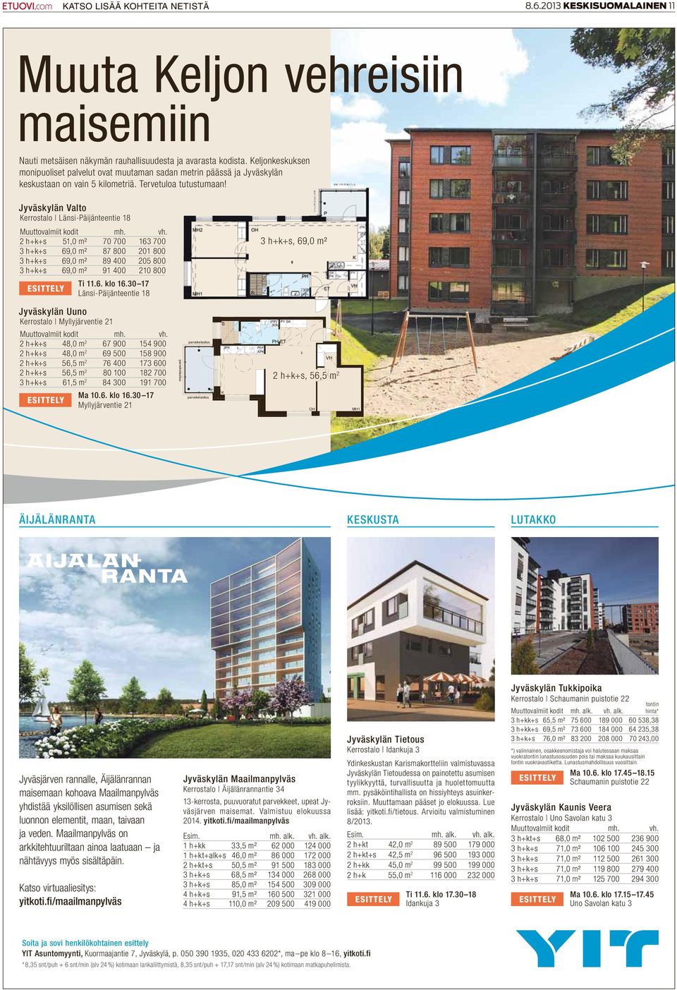 Jyväskylän Uuno Jyväskylän Valto 2H+K+S 56,5 m 2 Kerrostalo Länsi-Päijänteentie 18 A3 1.kerros Muuttovalmiit kodit mh. A9 vh. 2.kerros 2 h+k+s 51,0 m² 70 700 16 3 A15 7 0 0 3.