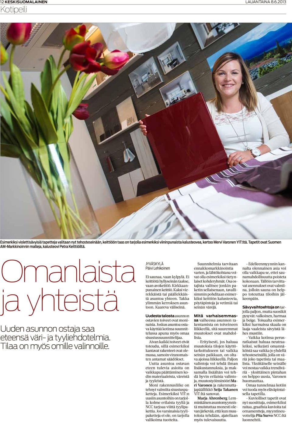 Tapetit ovat Suomen AM-Markkinoinnin malleja, kalusteovi Petra Keittiöiltä. Omanlaista ja yhteistä Uuden asunnon ostaja saa eteensä väri- ja tyyliehdotelmia. Tilaa on myös omille valinnoille.