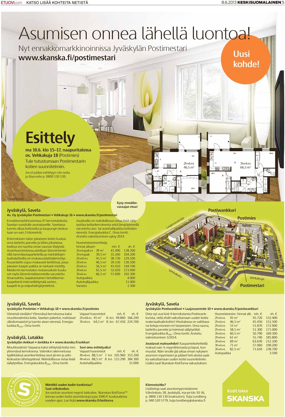 0800 130 130. Jyväskylä, Savela As. Oy Jyväskylän Postimestari Vehkakuja 16 www.skanska.fi/postimestari Ennakkomarkkinoinnissa 47 kerrostalokotia Savelan suositulle asuinalueelle.