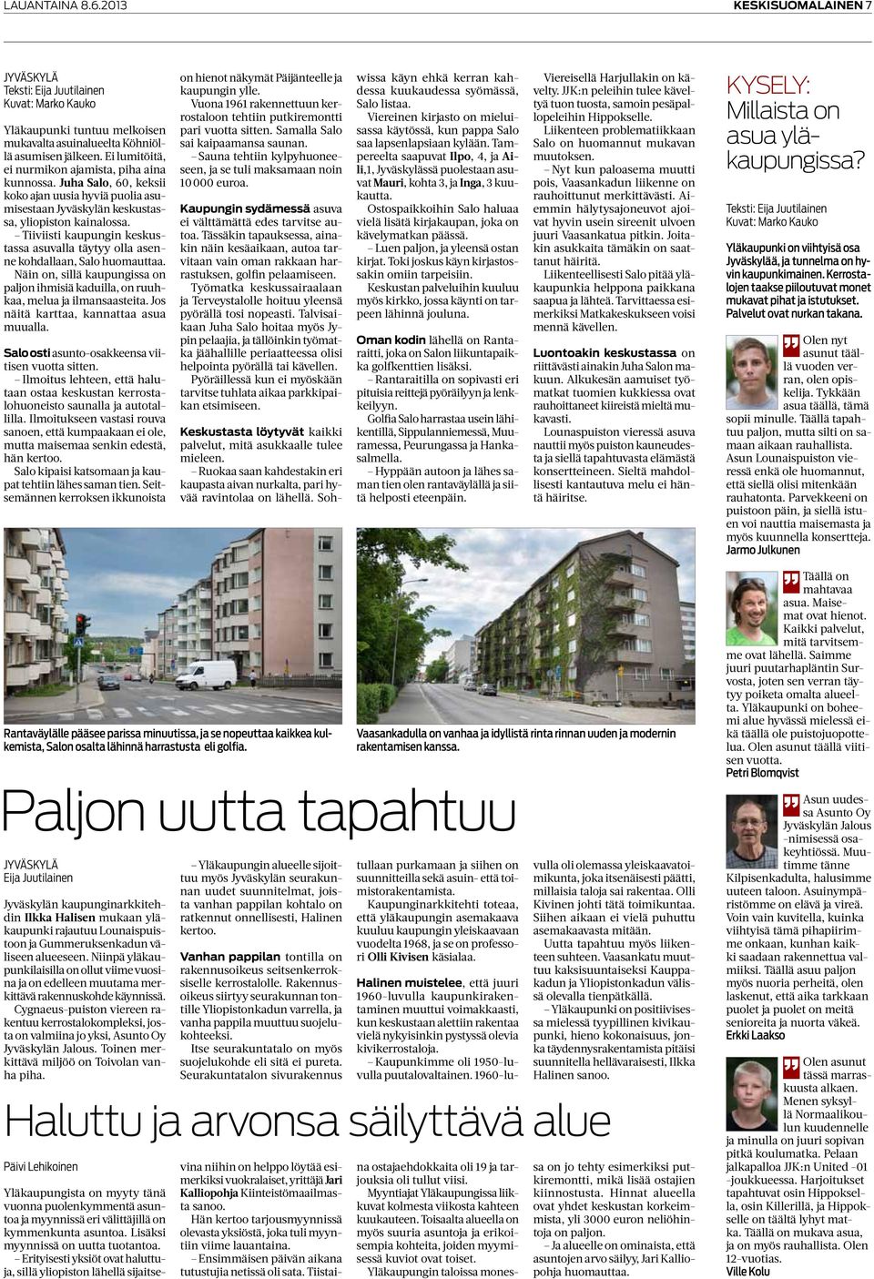 Tiiviisti kaupungin keskustassa asuvalla täytyy olla asenne kohdallaan, Salo huomauttaa. Näin on, sillä kaupungissa on paljon ihmisiä kaduilla, on ruuhkaa, melua ja ilmansaasteita.