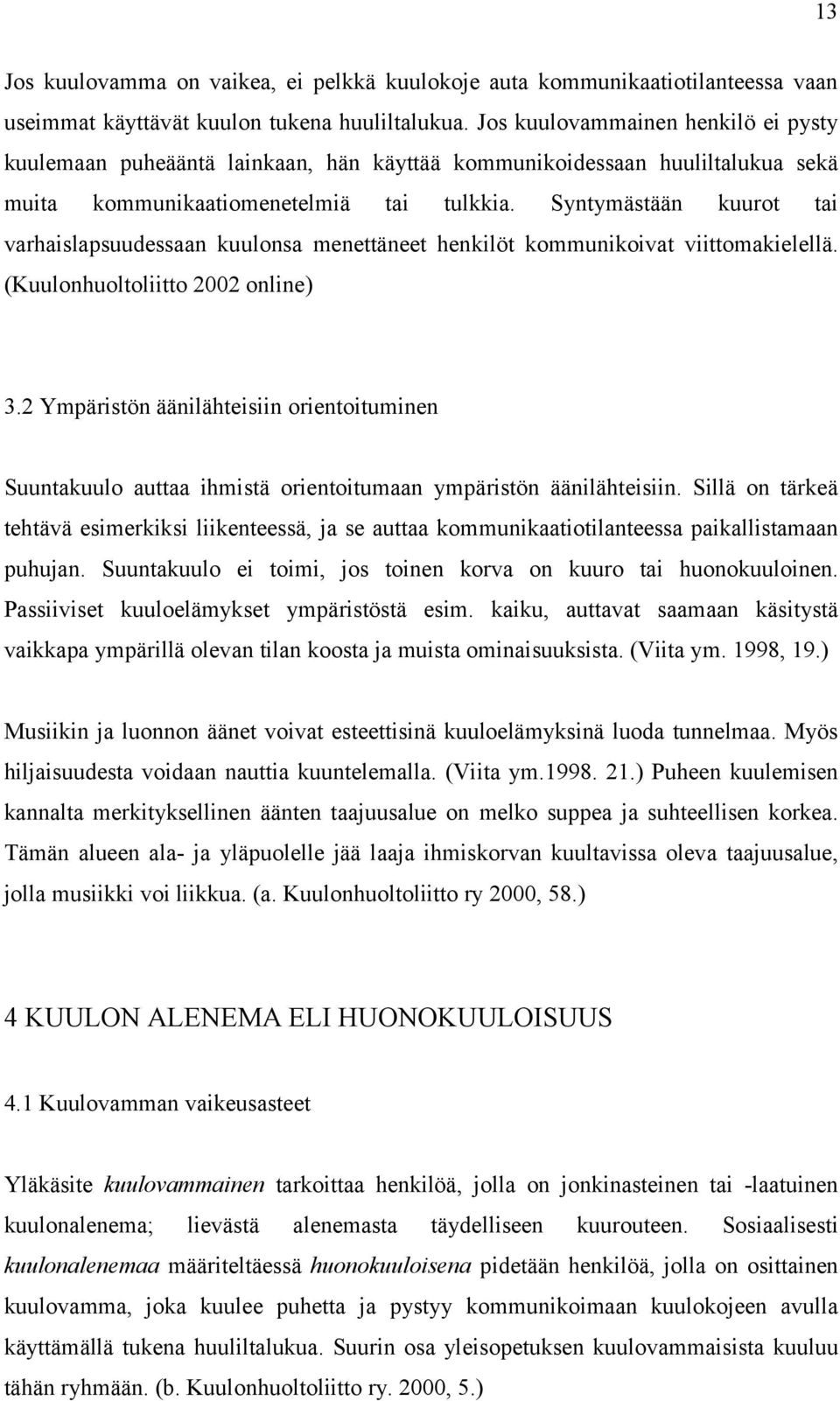 Syntymästään kuurot tai varhaislapsuudessaan kuulonsa menettäneet henkilöt kommunikoivat viittomakielellä. (Kuulonhuoltoliitto 2002 online) 3.