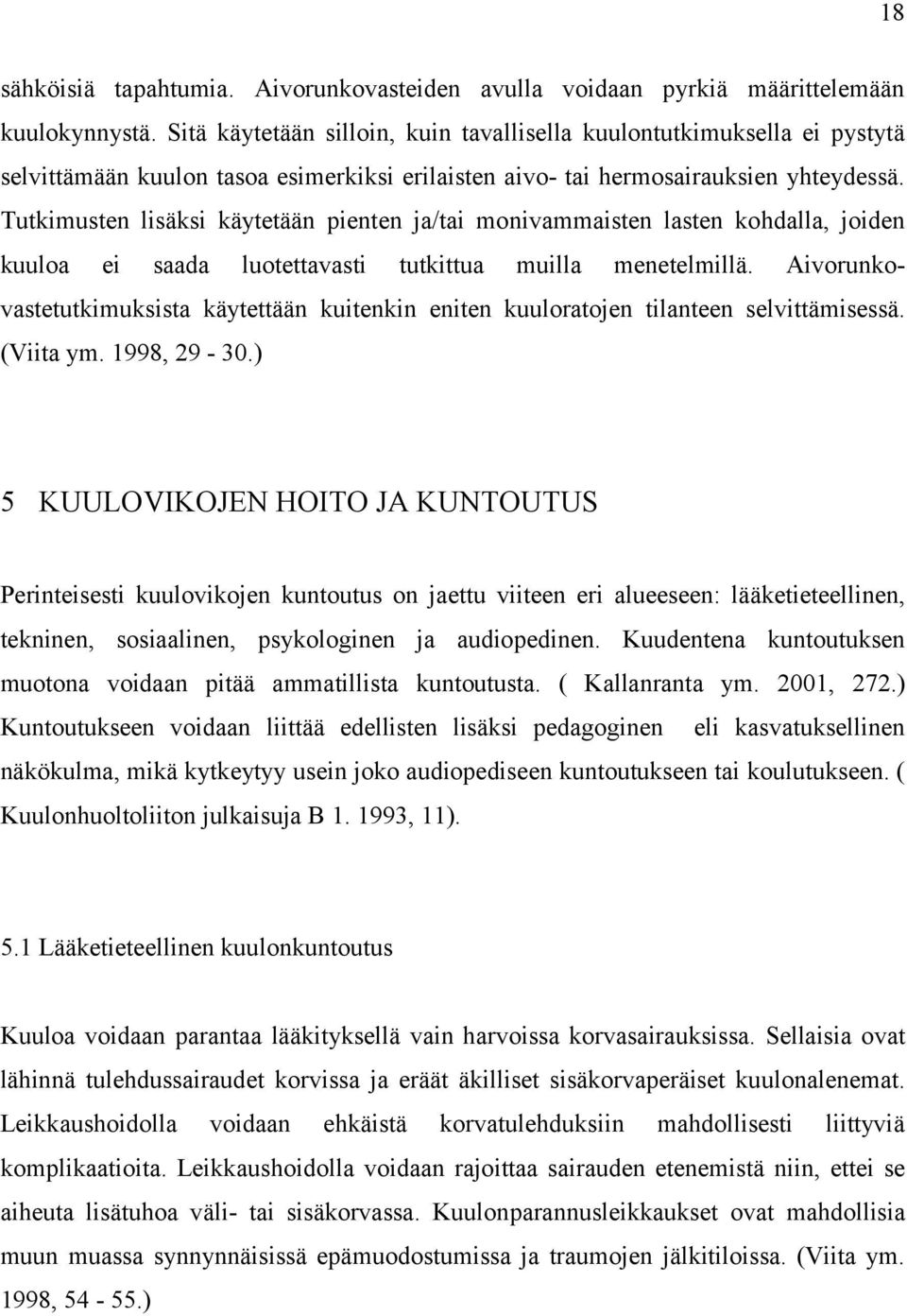 Tutkimusten lisäksi käytetään pienten ja/tai monivammaisten lasten kohdalla, joiden kuuloa ei saada luotettavasti tutkittua muilla menetelmillä.