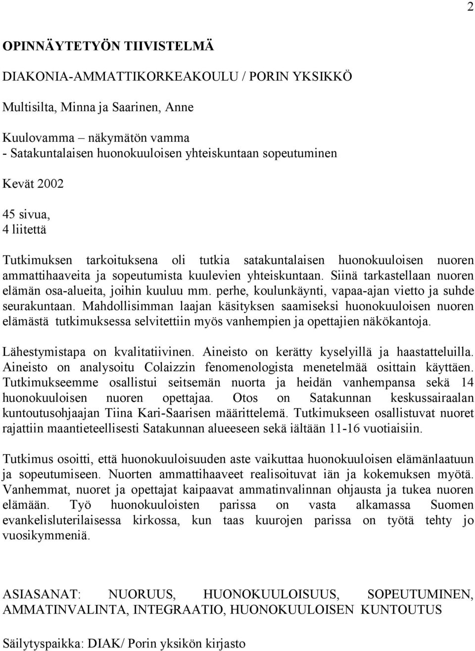 Siinä tarkastellaan nuoren elämän osa-alueita, joihin kuuluu mm. perhe, koulunkäynti, vapaa-ajan vietto ja suhde seurakuntaan.