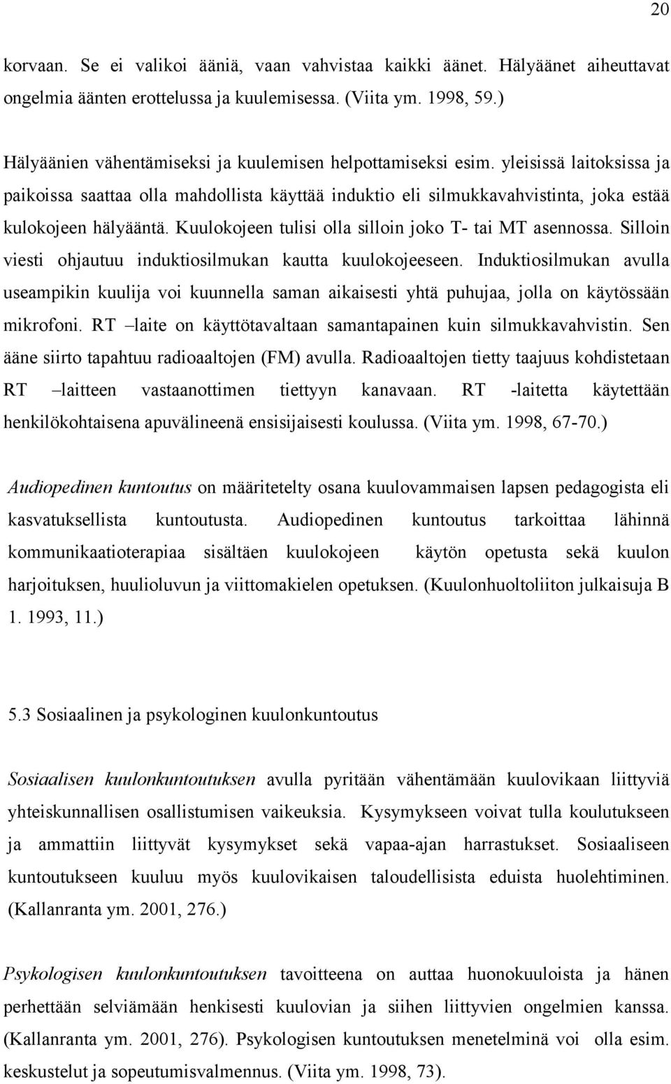 Kuulokojeen tulisi olla silloin joko T- tai MT asennossa. Silloin viesti ohjautuu induktiosilmukan kautta kuulokojeeseen.